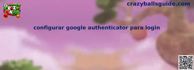 Configurar Google Authenticator para Login en Crazy Balls